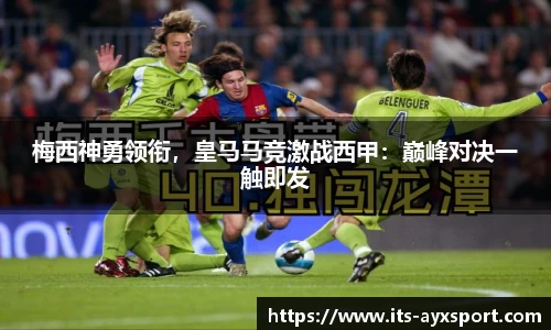 梅西神勇领衔，皇马马竞激战西甲：巅峰对决一触即发