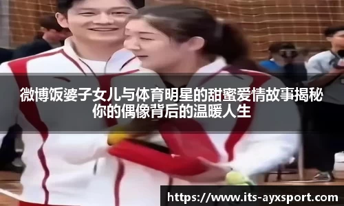 微博饭婆子女儿与体育明星的甜蜜爱情故事揭秘你的偶像背后的温暖人生