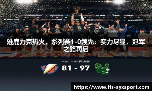 雄鹿力克热火，系列赛1-0领先：实力尽显，冠军之路再启