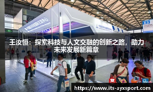 王汝恒：探索科技与人文交融的创新之路，助力未来发展新篇章