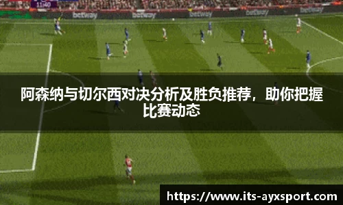 阿森纳与切尔西对决分析及胜负推荐，助你把握比赛动态