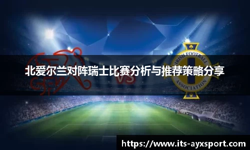 北爱尔兰对阵瑞士比赛分析与推荐策略分享